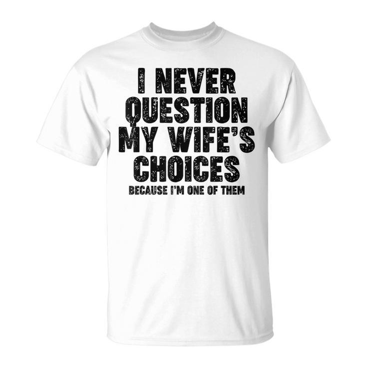 Never Question My Wife's Choices Divertente Regalo Per Papà Maglietta
