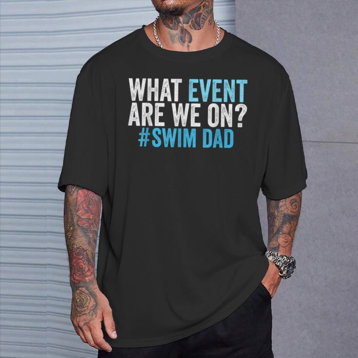 What Event Are We On Swim Dad Swimmer Father Swimming T-Shirt Gifts for Him What Event Are We On Swim Dad Swimmer Father Swimming T-Shirt Gifts for Him