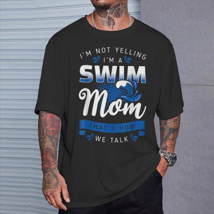 I'm Not Yelling I'm A Swim Mom That's How We Talk Swimming T-Shirt Gifts for Him I'm Not Yelling I'm A Swim Mom That's How We Talk Swimming T-Shirt Gifts for Him