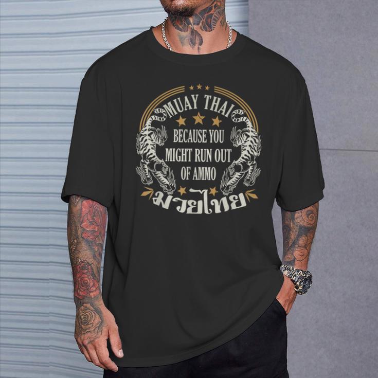 Muay Thai Because You Run Might Out Of Ammo Thai Boxing T-Shirt Gifts for Him