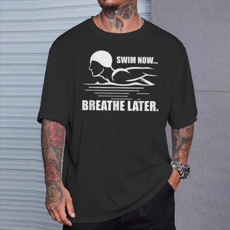 Swim Now Breathe Later Swimming Pool Breaststroke T-Shirt Gifts for Him Swim Now Breathe Later Swimming Pool Breaststroke T-Shirt Gifts for Him