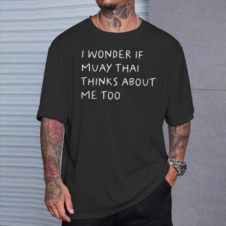 I Wonder If Muay Thai Thinks About Me Too T-Shirt Gifts for Him I Wonder If Muay Thai Thinks About Me Too T-Shirt Gifts for Him