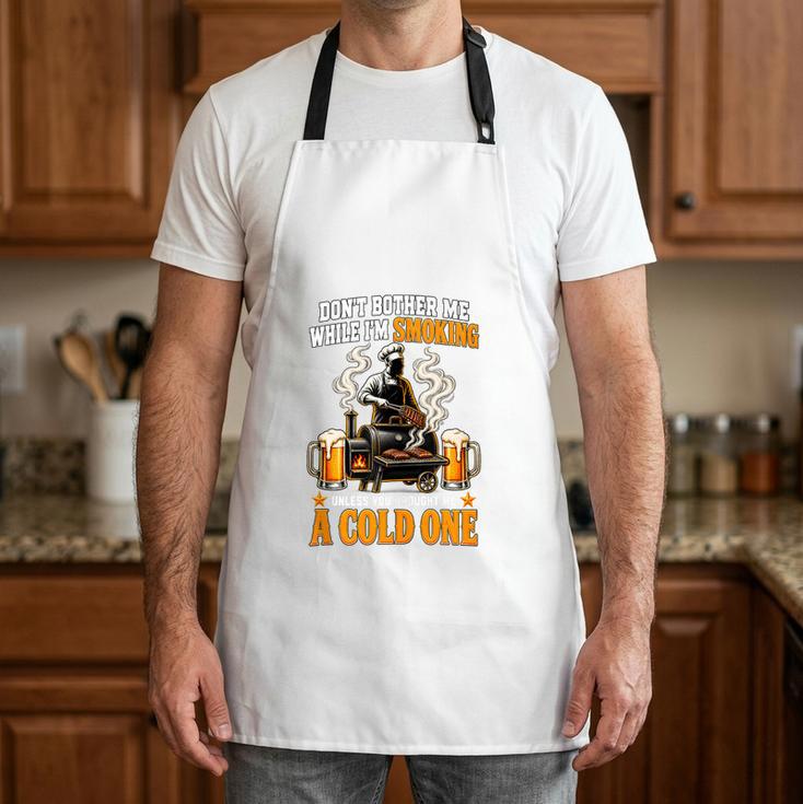 Dont Bother Me While Im Smoking A Cold One BBQ Dad Apron