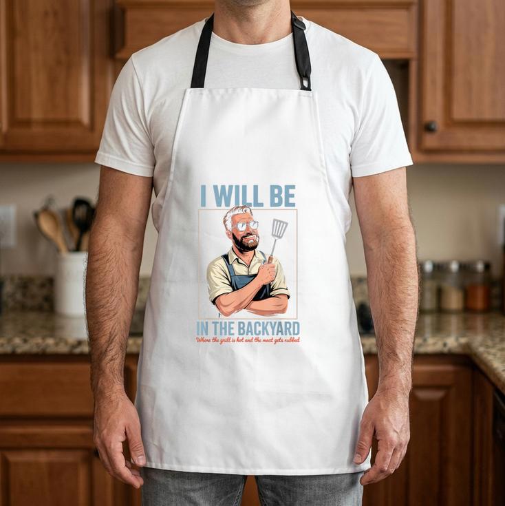I Will Be In The Backyard Grilling BBQ Dad Grill Master Apron I Will Be In The Backyard Grilling BBQ Dad Grill Master Apron