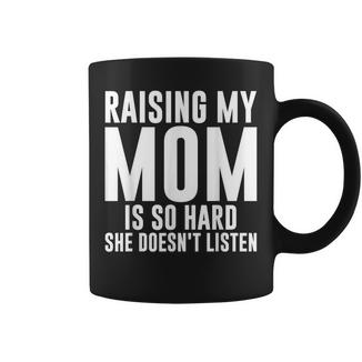 Raising My Mom Is So Hard She Doesn't Listen Mom Coffee Mug - Thegiftio UK