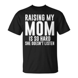 Raising My Mom Is So Hard She Doesn't Listen Mom T-Shirt - Thegiftio UK