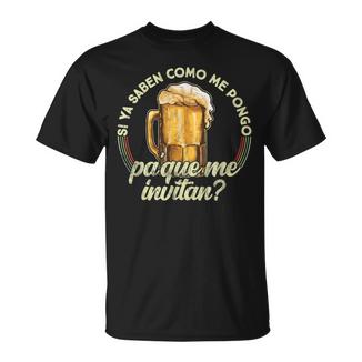 Si Yaaben Como Me Pongo Pa Que Me Invitan- Cerveza Camiseta unisex - Regaloses